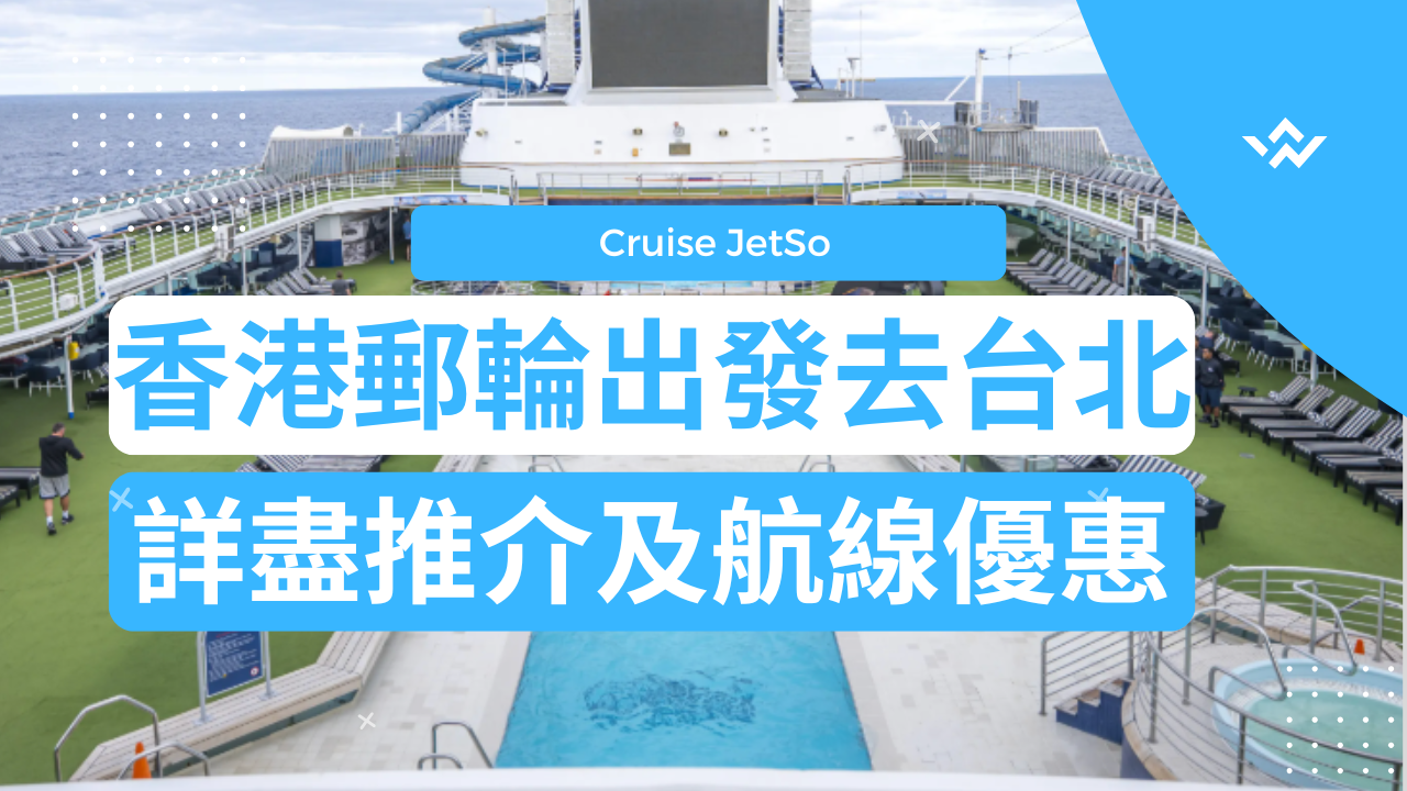 【2026郵輪香港出發去台北推介】編輯精選郵輪航線推介